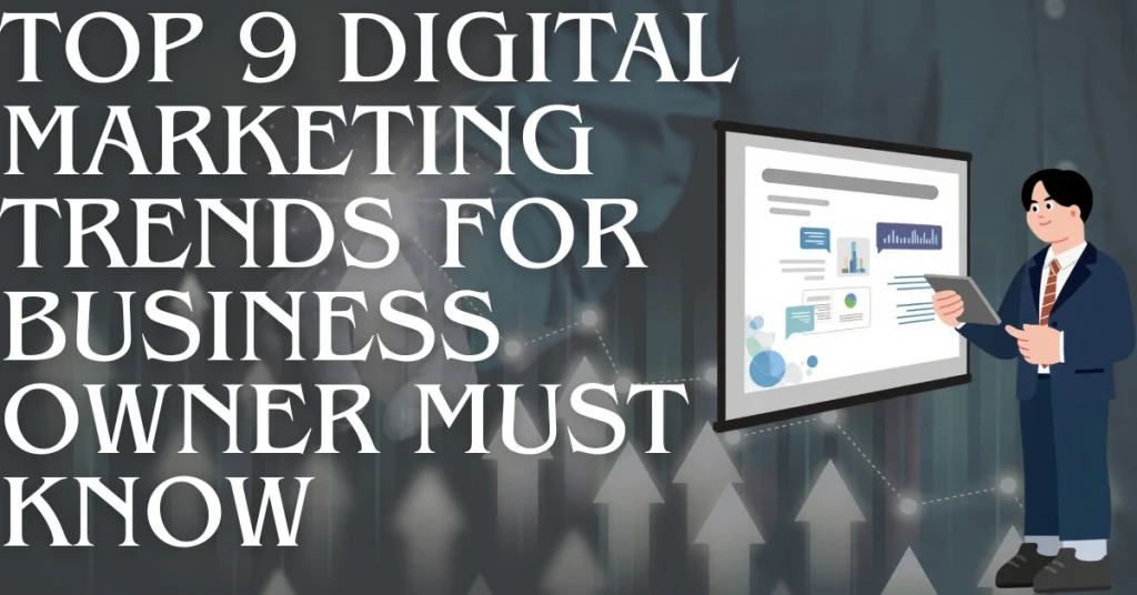 Top 9 Digital Marketing Trends for Business Owner Must Know